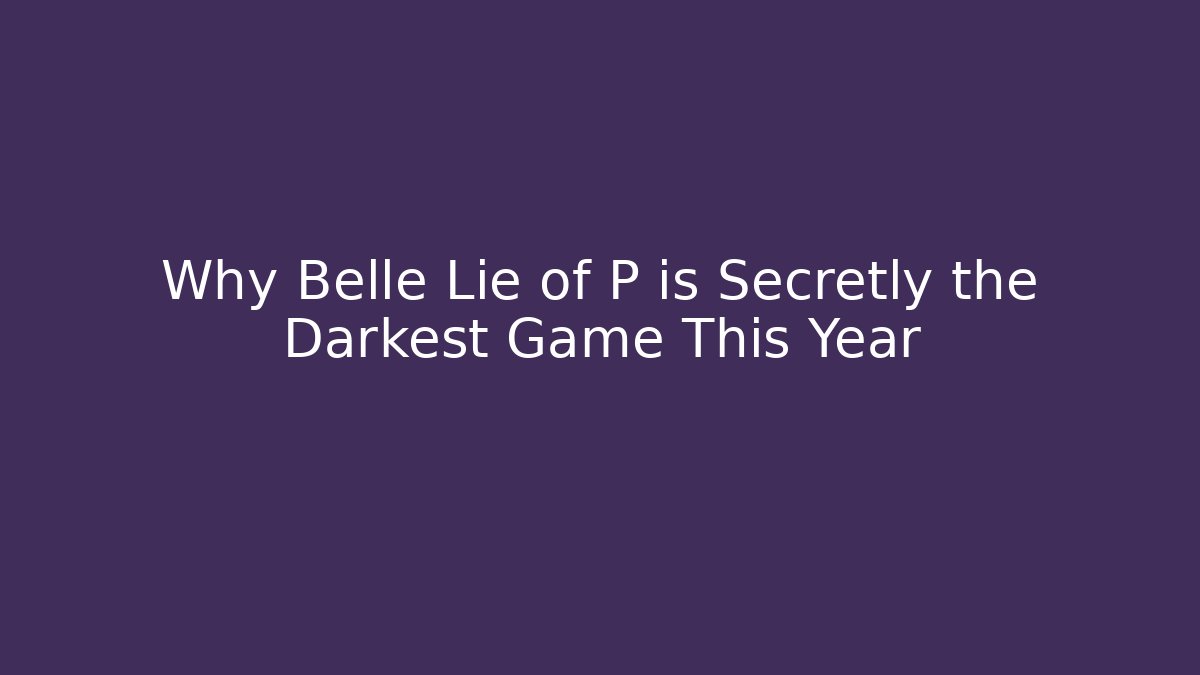 Why Belle Lie of P is Secretly the Darkest Game This Year