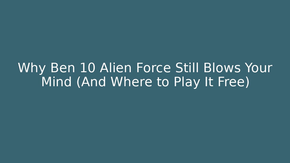 Why Ben 10 Alien Force Still Blows Your Mind (And Where to Play It Free)