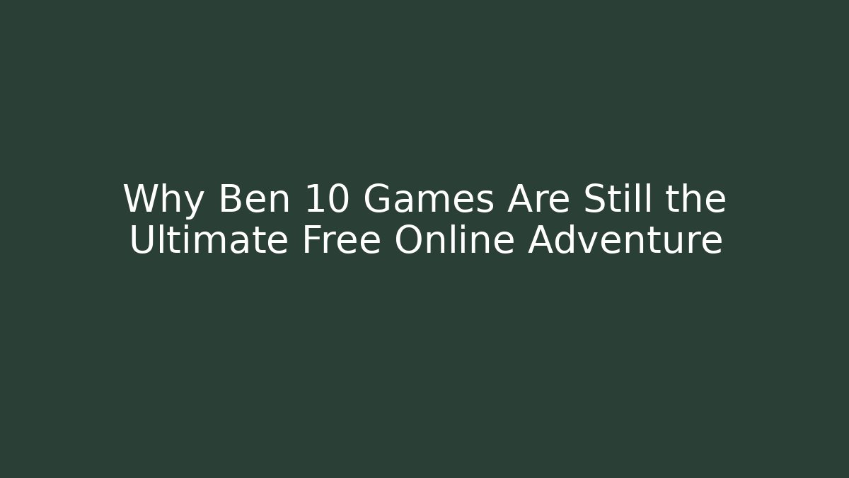 Why Ben 10 Games Are Still the Ultimate Free Online Adventure