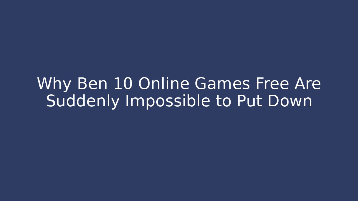 Why Ben 10 Online Games Free Are Suddenly Impossible to Put Down