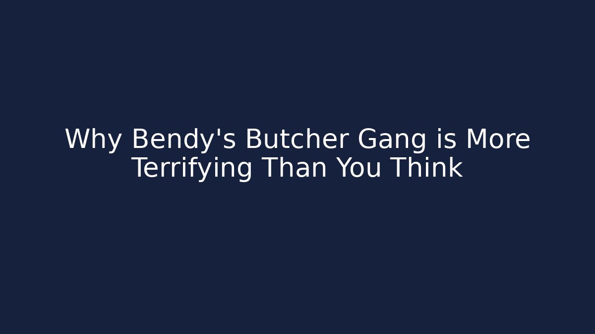 Why Bendy's Butcher Gang is More Terrifying Than You Think