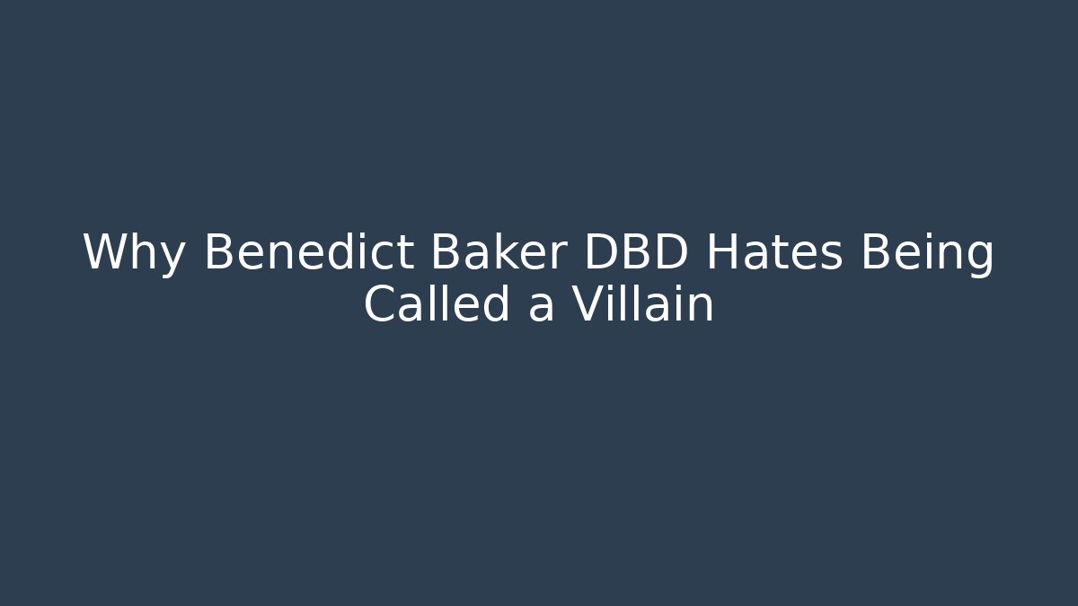 Why Benedict Baker DBD Hates Being Called a Villain