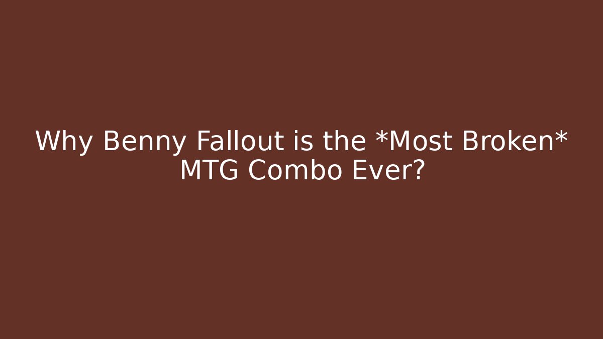 Why Benny Fallout is the *Most Broken* MTG Combo Ever?