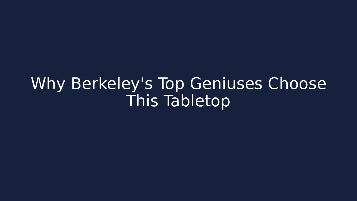 Why Berkeley's Top Geniuses Choose This Tabletop