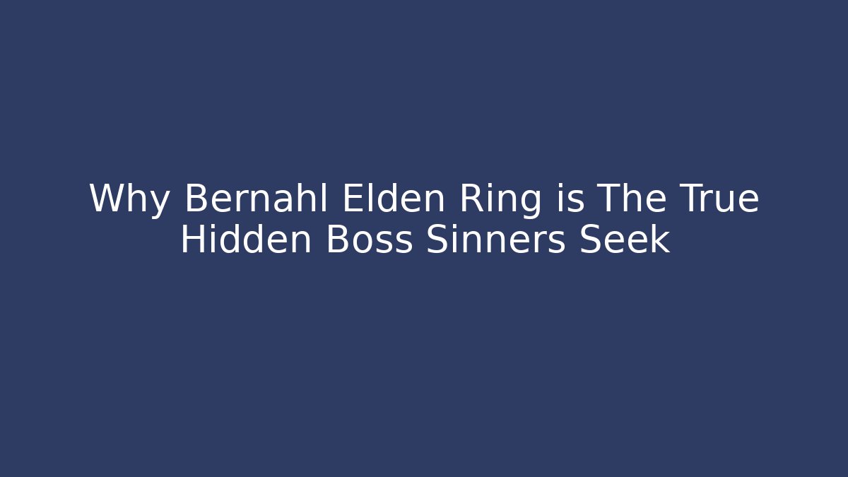 Why Bernahl Elden Ring is The True Hidden Boss Sinners Seek