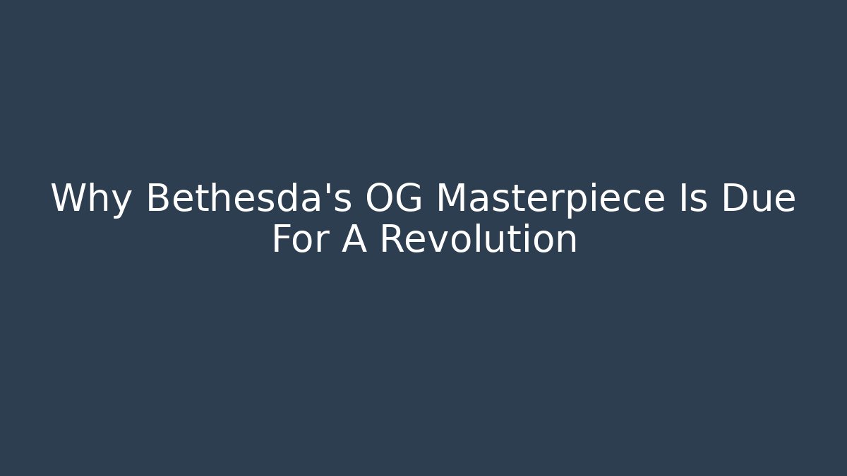 Why Bethesda's OG Masterpiece Is Due For A Revolution