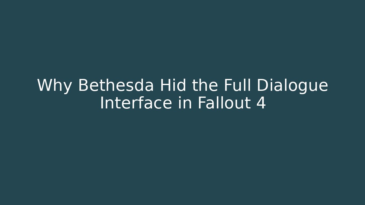 Why Bethesda Hid the Full Dialogue Interface in Fallout 4