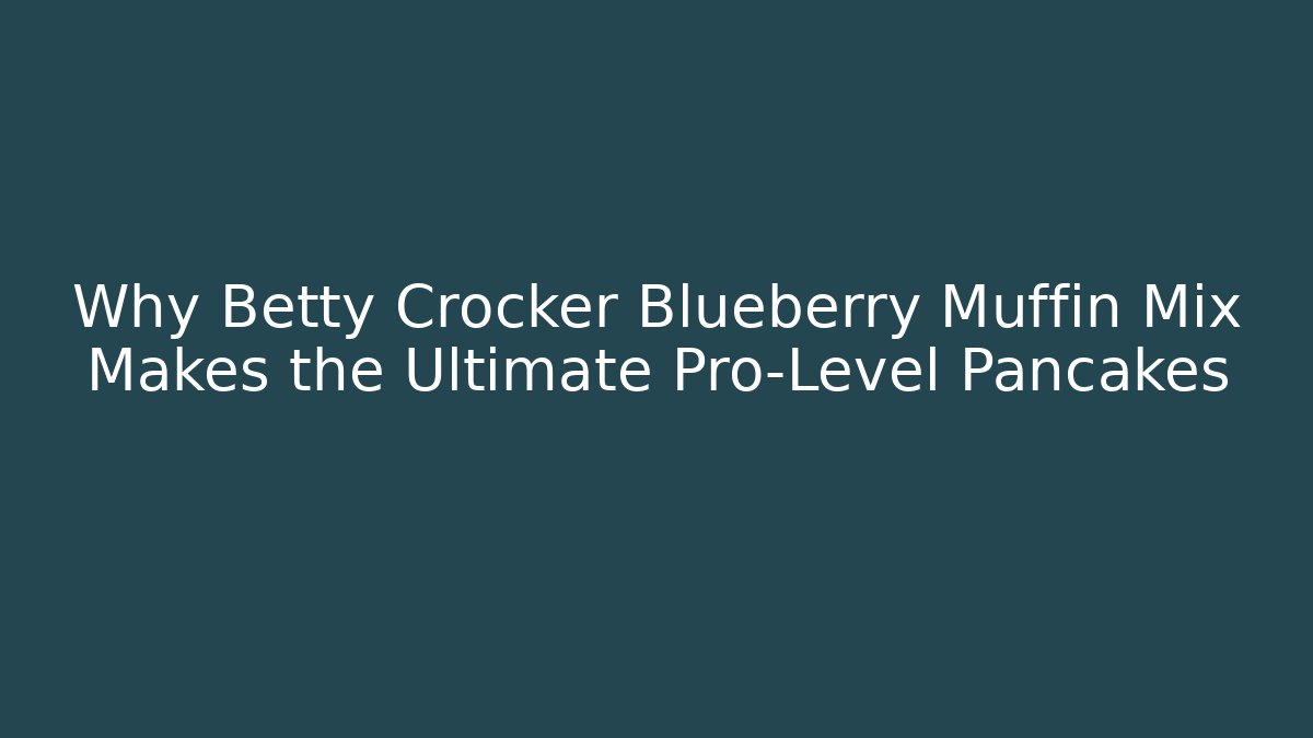 Why Betty Crocker Blueberry Muffin Mix Makes the Ultimate Pro-Level Pancakes
