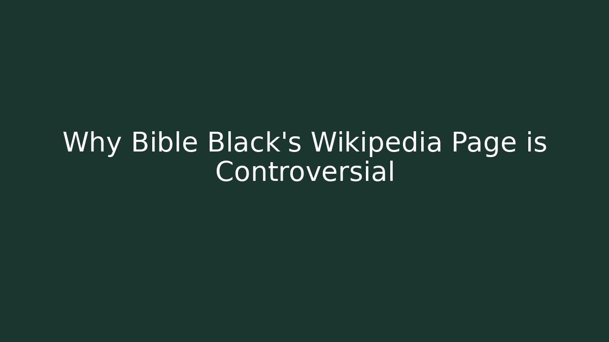 Why Bible Black's Wikipedia Page is Controversial