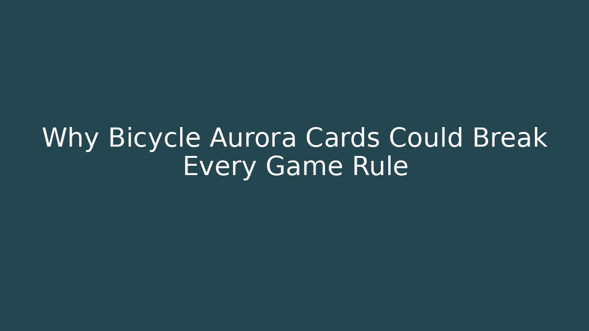 Why Bicycle Aurora Cards Could Break Every Game Rule - Critter Realm