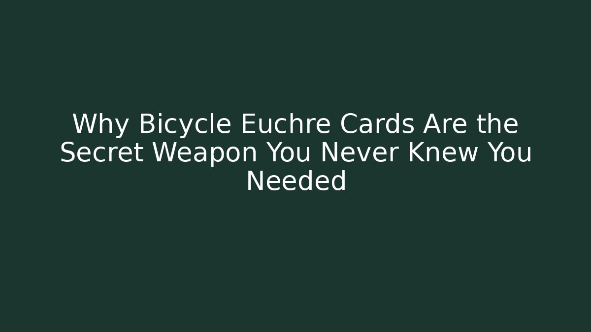 Why Bicycle Euchre Cards Are the Secret Weapon You Never Knew You Needed