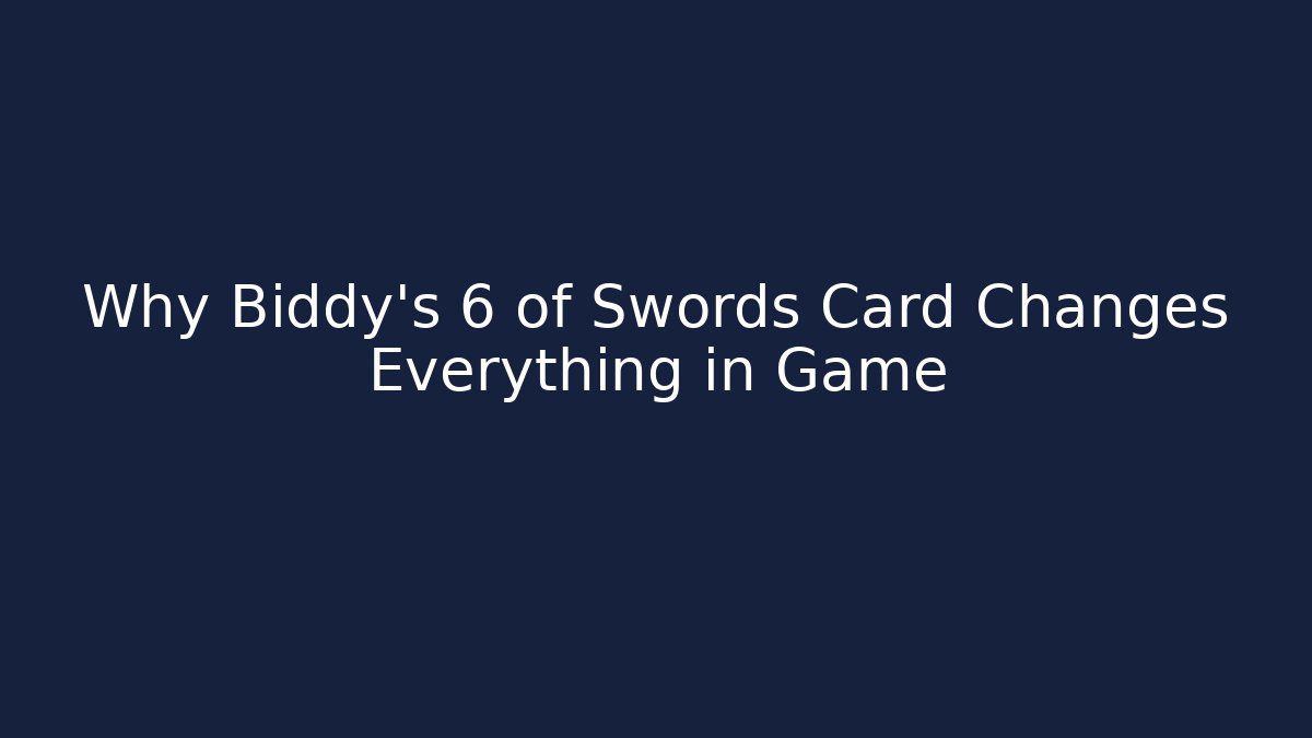 Why Biddy's 6 of Swords Card Changes Everything in Game