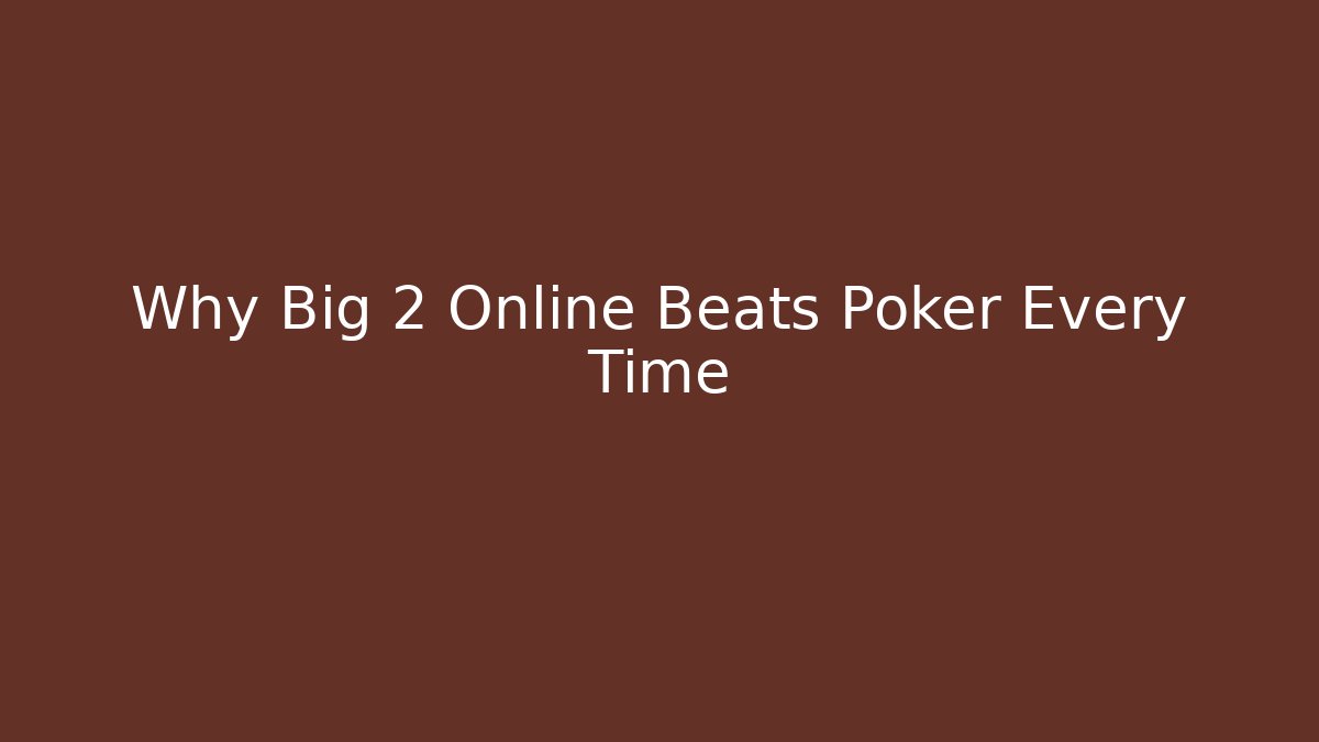 Why Big 2 Online Beats Poker Every Time - Critter Realm