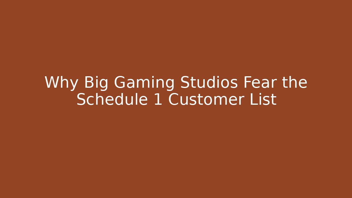 Why Big Gaming Studios Fear the Schedule 1 Customer List