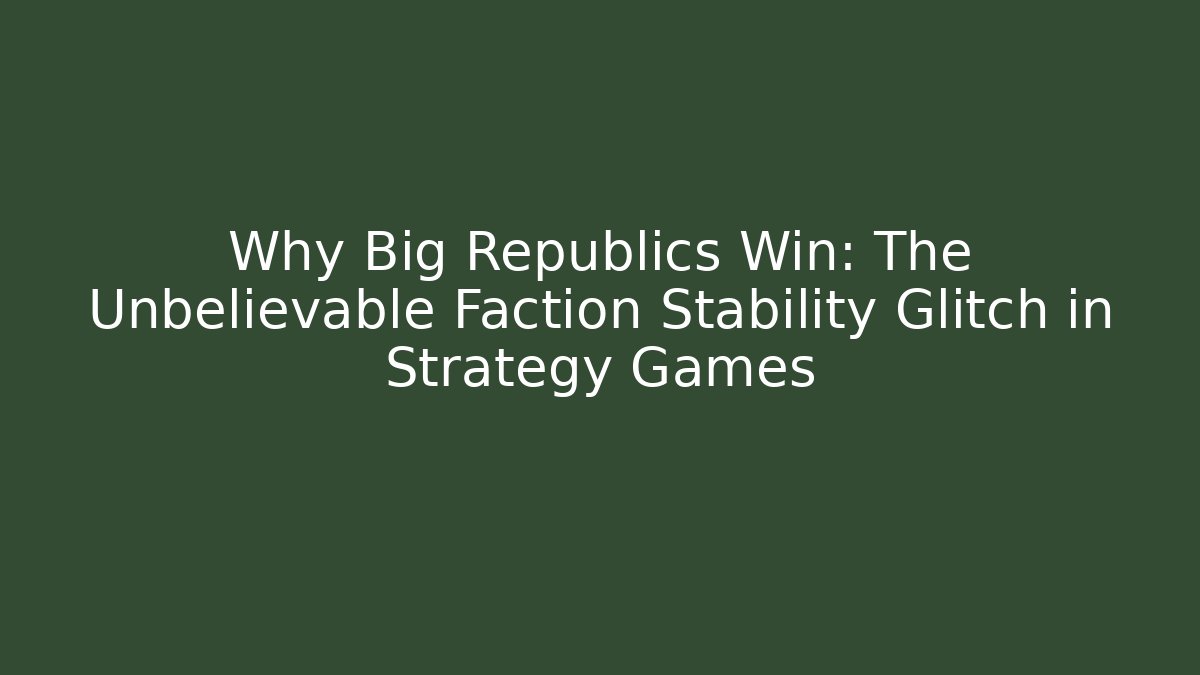 Why Big Republics Win: The Unbelievable Faction Stability Glitch in Strategy Games