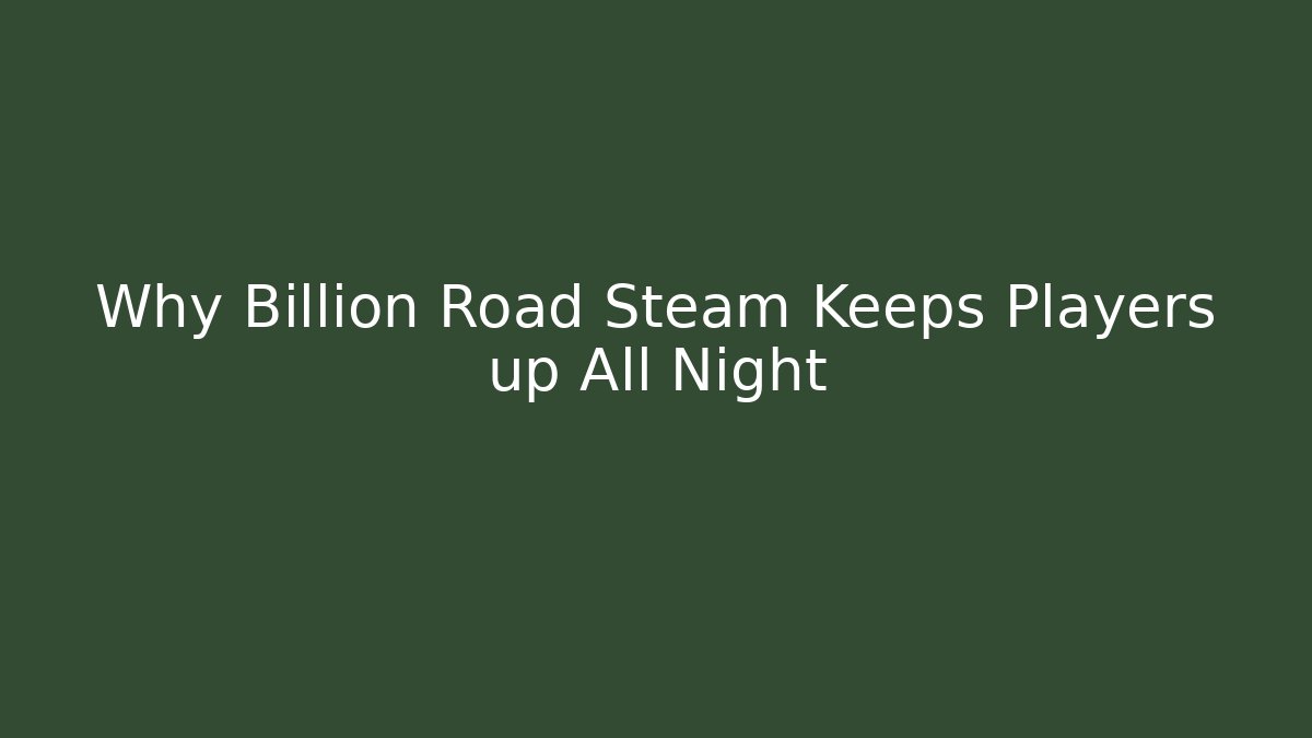 Why Billion Road Steam Keeps Players up All Night
