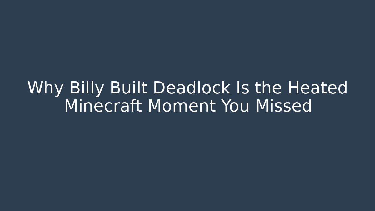 Why Billy Built Deadlock Is the Heated Minecraft Moment You Missed - Critter Realm