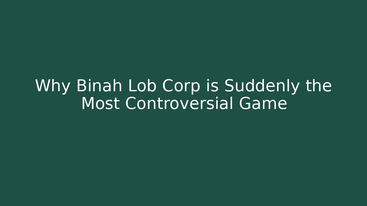 Why Binah Lob Corp is Suddenly the Most Controversial Game