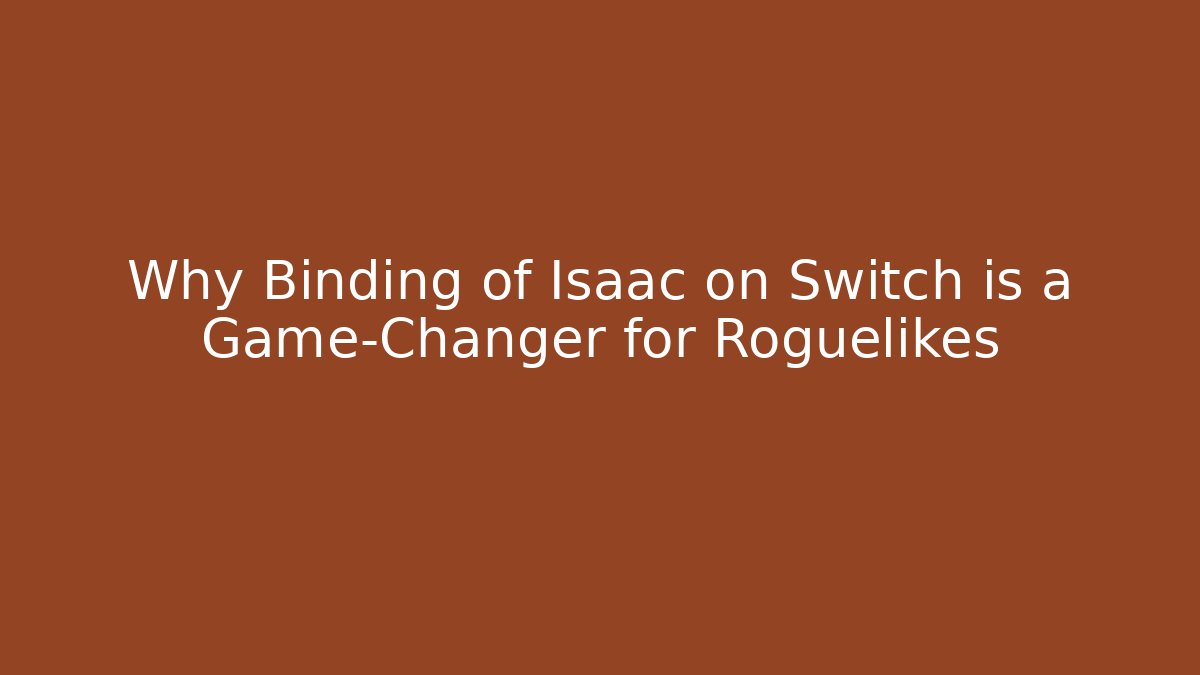Why Binding of Isaac on Switch is a Game-Changer for Roguelikes