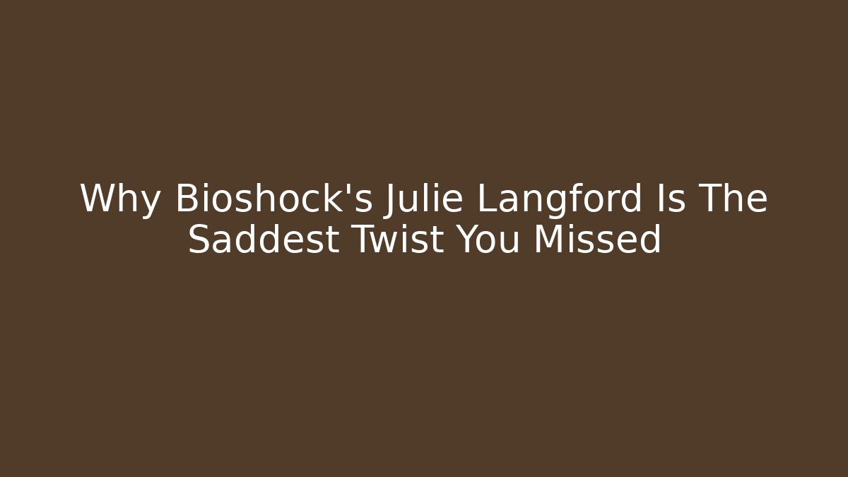 Why Bioshock's Julie Langford Is The Saddest Twist You Missed