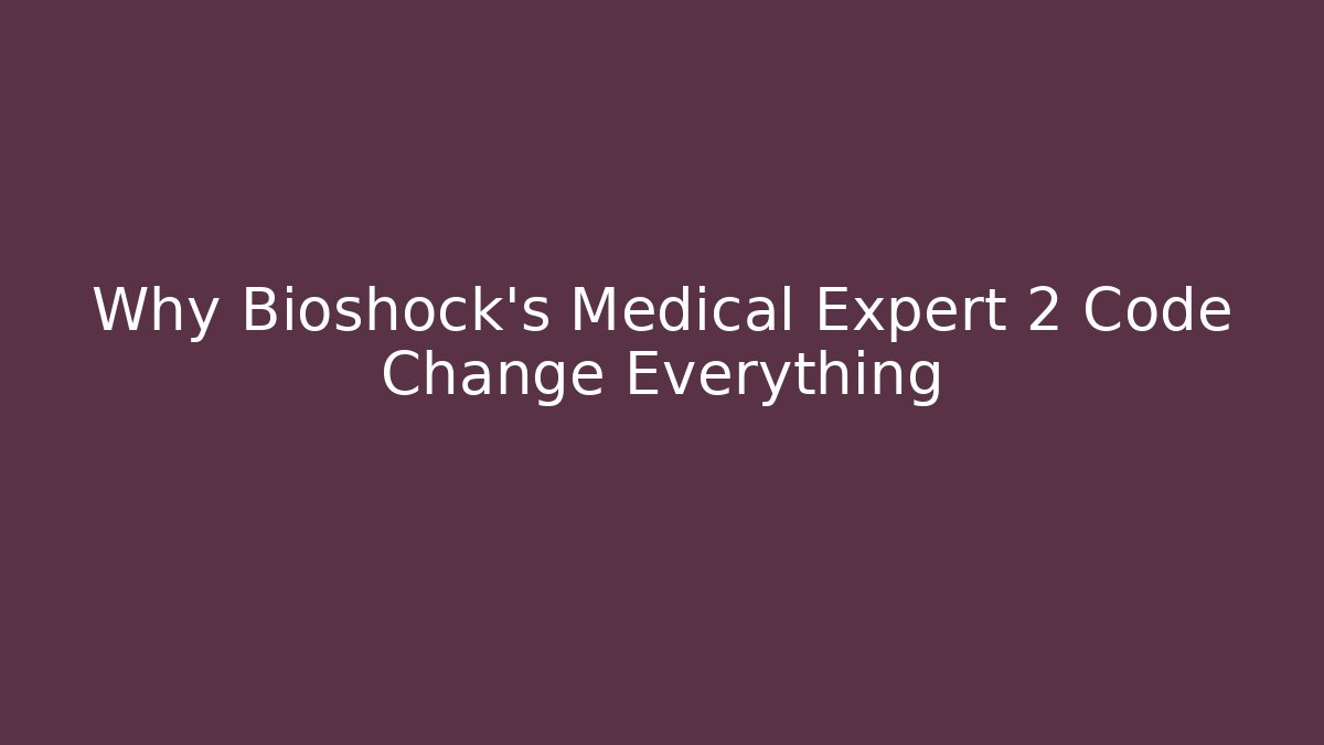 Why Bioshock's Medical Expert 2 Code Change Everything