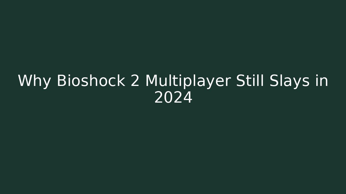 Why Bioshock 2 Multiplayer Still Slays in 2024