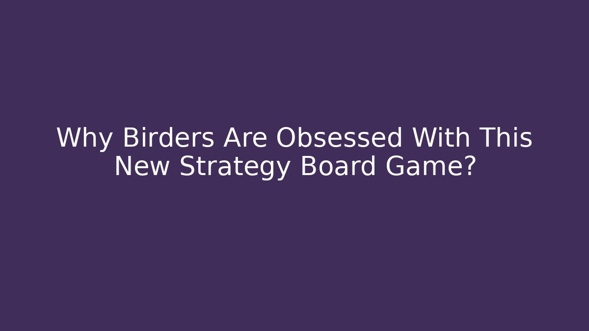 Why Birders Are Obsessed With This New Strategy Board Game?
