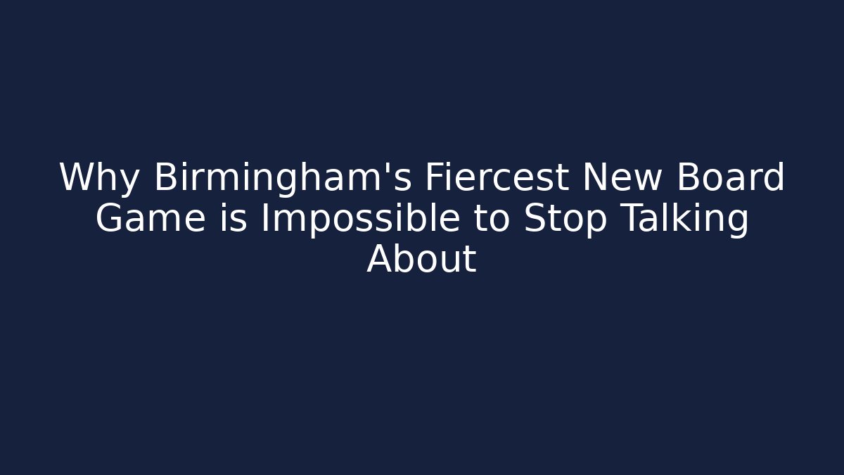 Why Birmingham's Fiercest New Board Game is Impossible to Stop Talking About - Critter Realm