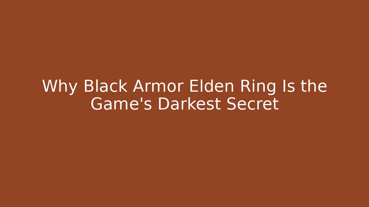 Why Black Armor Elden Ring Is the Game’s Darkest Secret