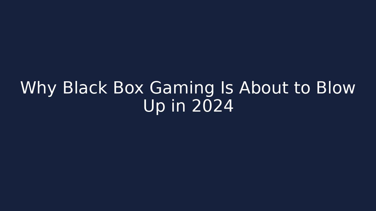 Why Black Box Gaming Is About to Blow Up in 2024
