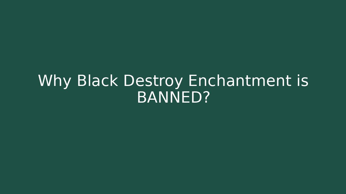 Why Black Destroy Enchantment is BANNED?