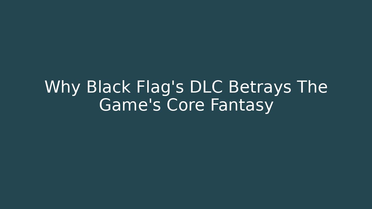 Why Black Flag's DLC Betrays The Game's Core Fantasy