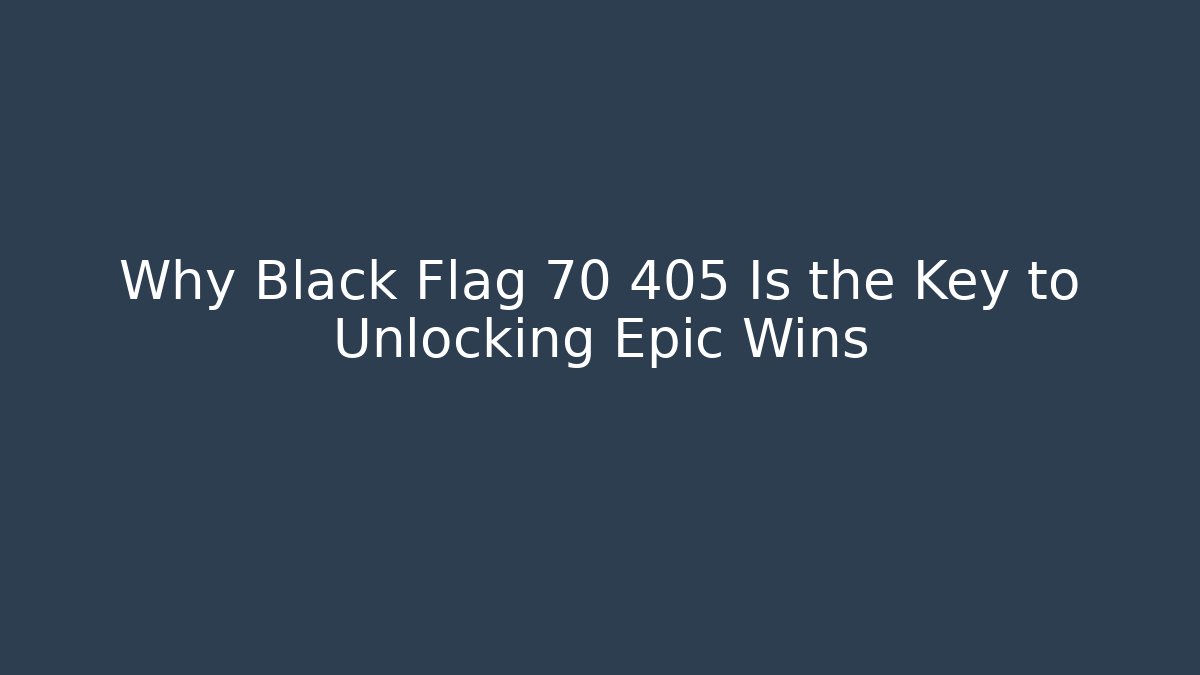 Why Black Flag 70 405 Is the Key to Unlocking Epic Wins - Critter Realm