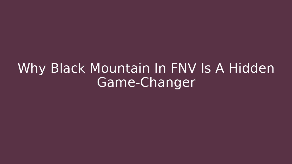 Why Black Mountain In FNV Is A Hidden Game-Changer