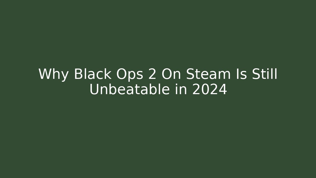 Why Black Ops 2 On Steam Is Still Unbeatable in 2024