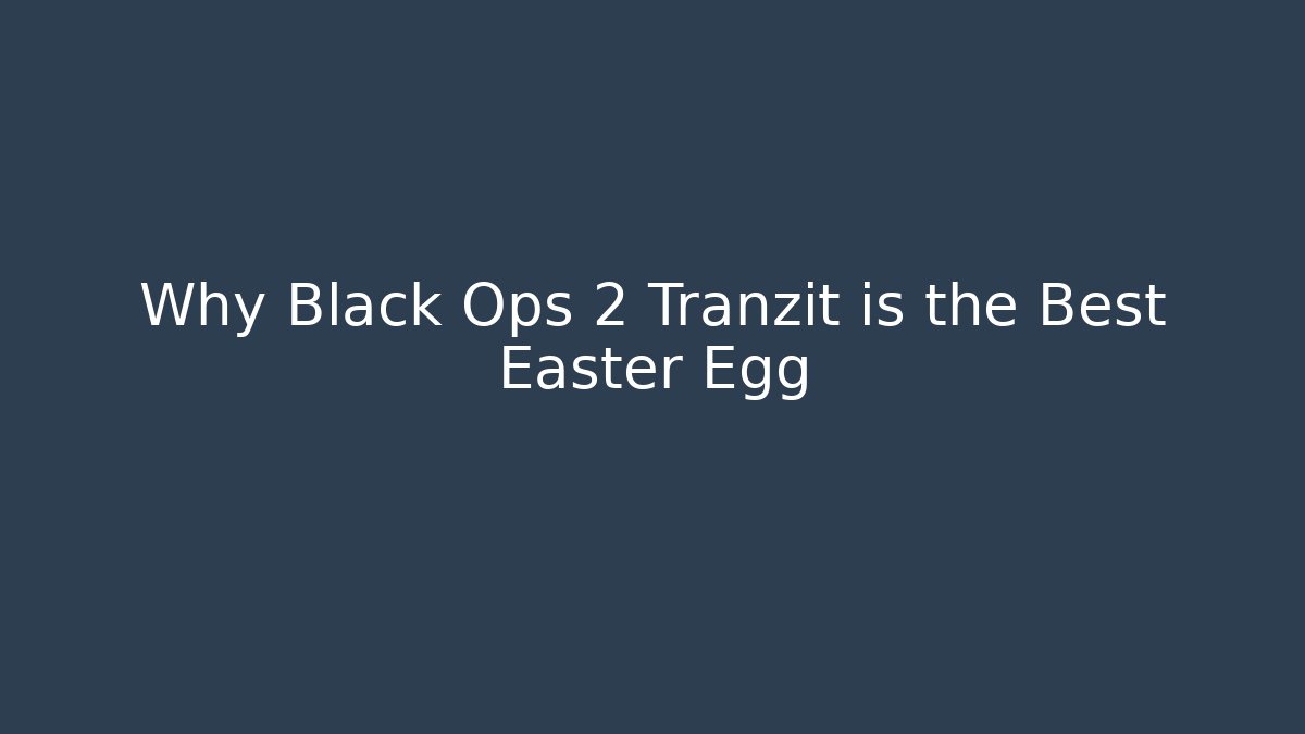 Why Black Ops 2 Tranzit is the Best Easter Egg