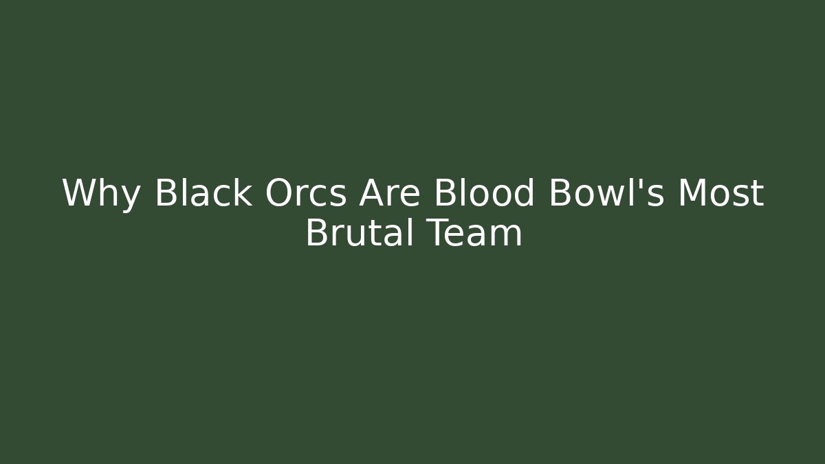 Why Black Orcs Are Blood Bowl's Most Brutal Team