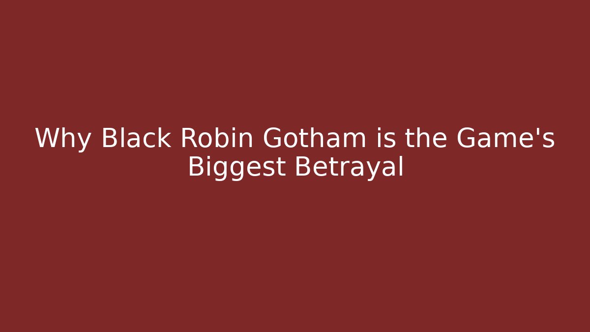 Why Black Robin Gotham is the Game's Biggest Betrayal