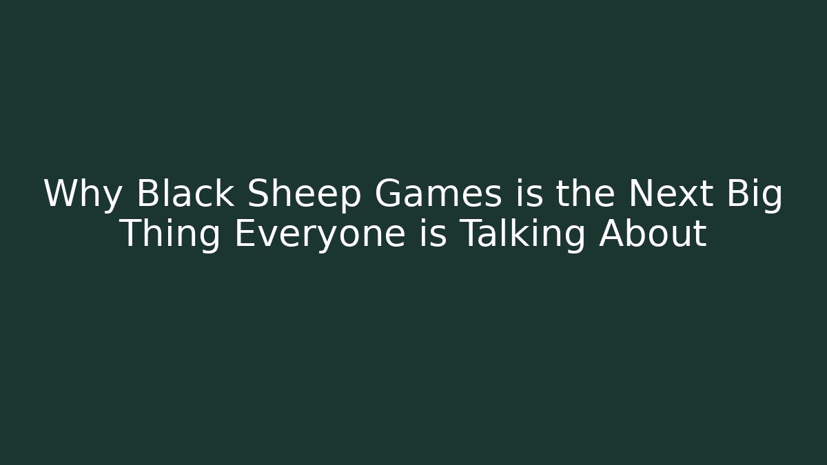 Why Black Sheep Games is the Next Big Thing Everyone is Talking About