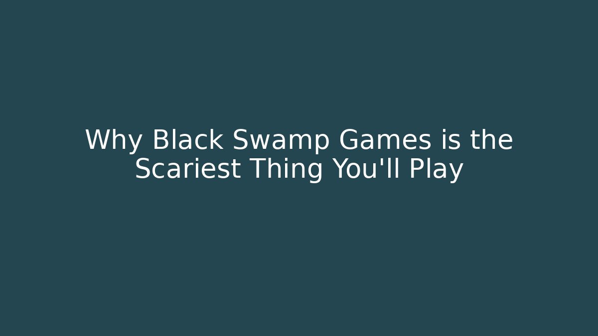 Why Black Swamp Games is the Scariest Thing You'll Play