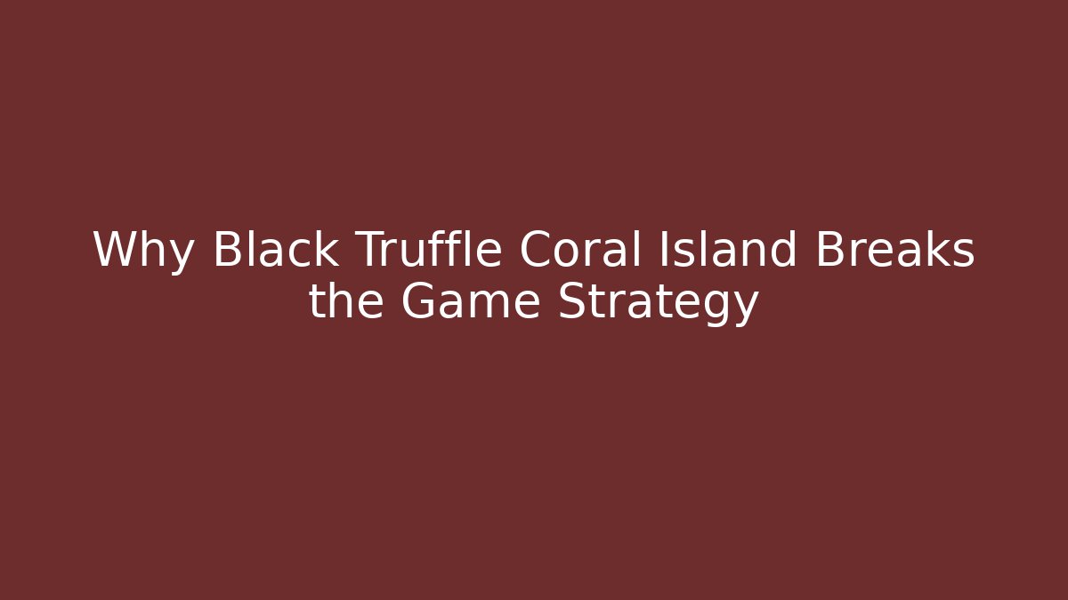 Why Black Truffle Coral Island Breaks the Game Strategy - Critter Realm
