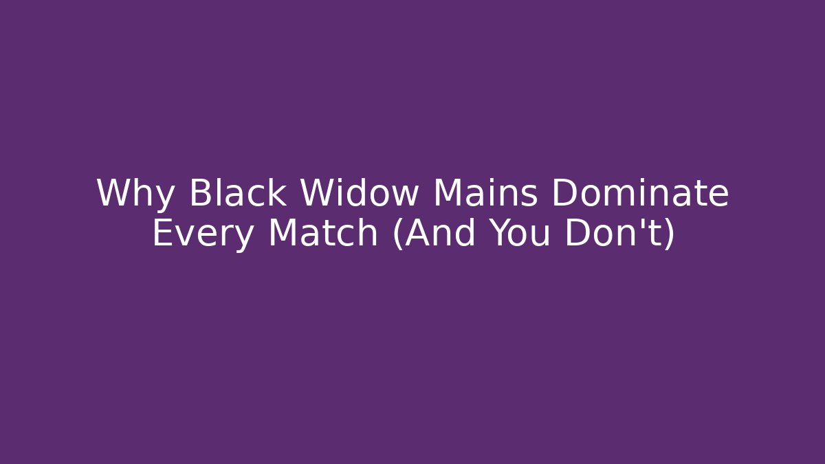 Why Black Widow Mains Dominate Every Match (And You Don't)