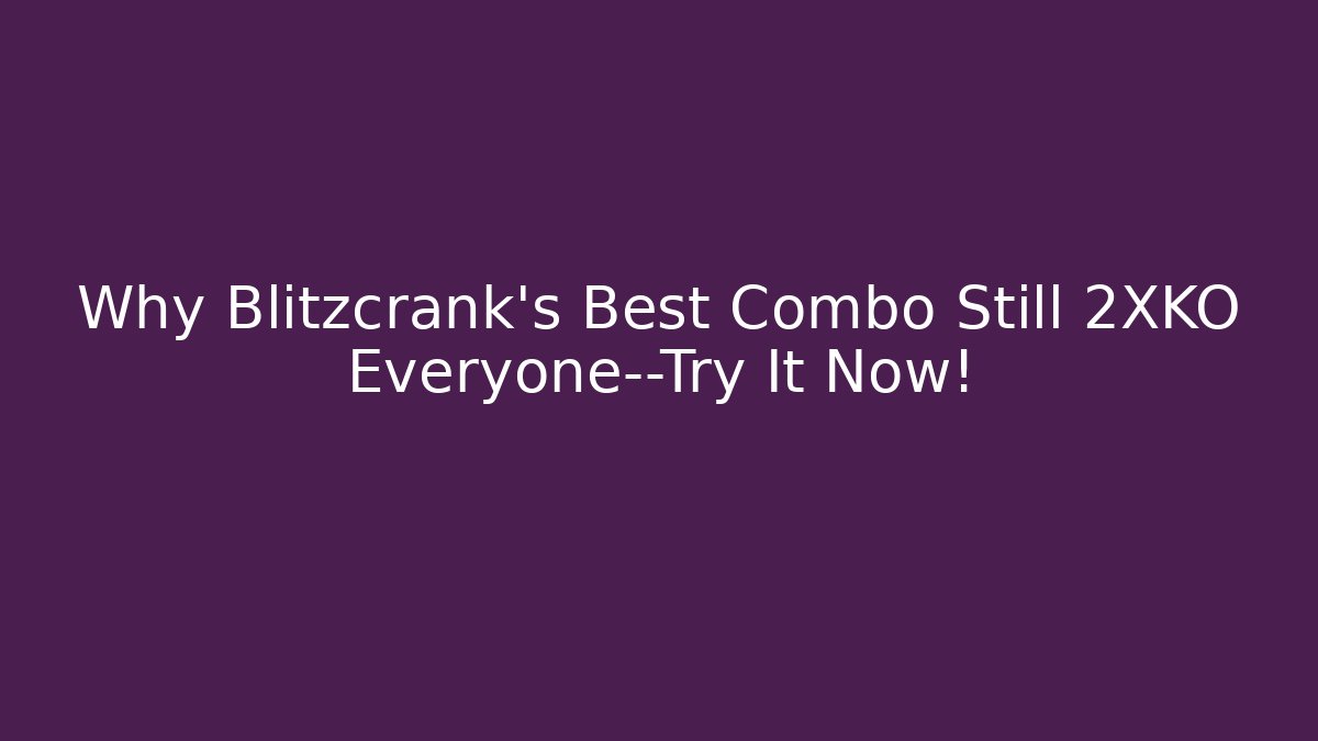 Why Blitzcrank’s Best Combo Still 2XKO Everyone—Try It Now!
