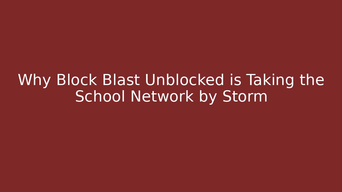 Why Block Blast Unblocked is Taking the School Network by Storm