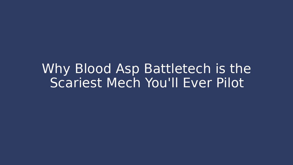 Why Blood Asp Battletech is the Scariest Mech You'll Ever Pilot