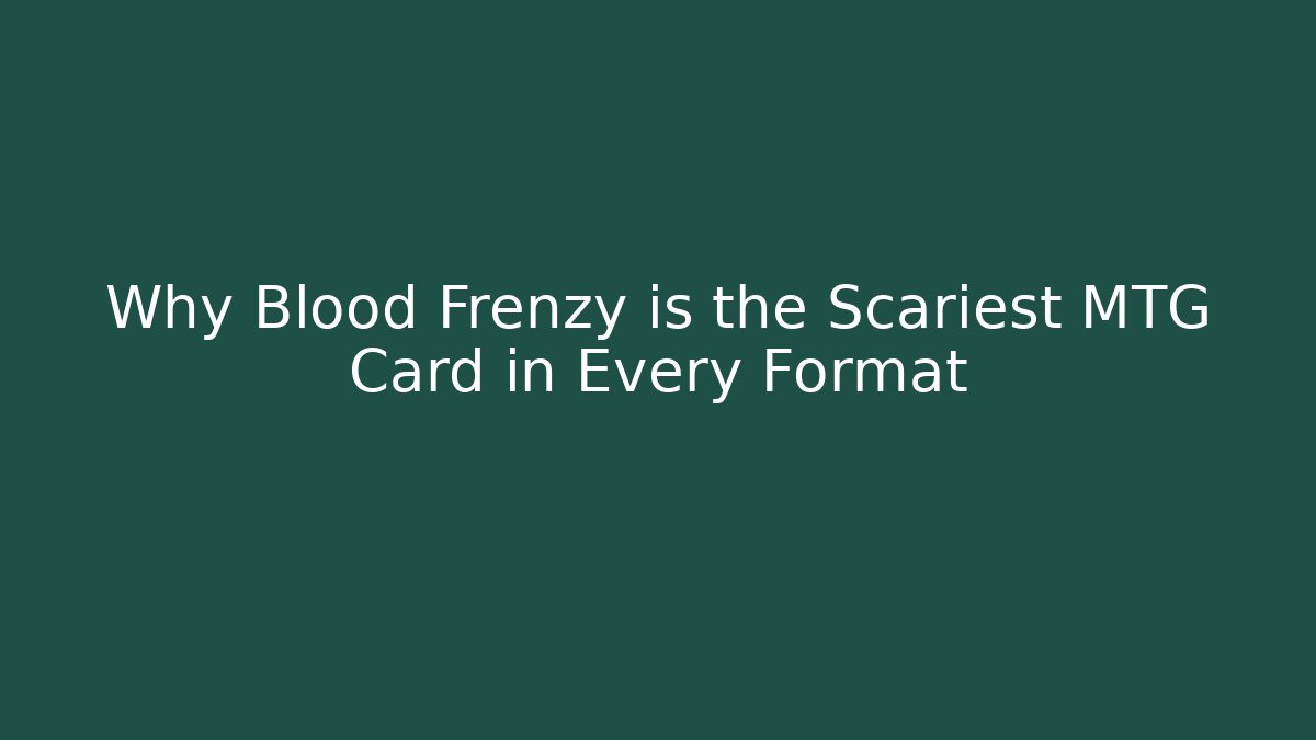 Why Blood Frenzy is the Scariest MTG Card in Every Format