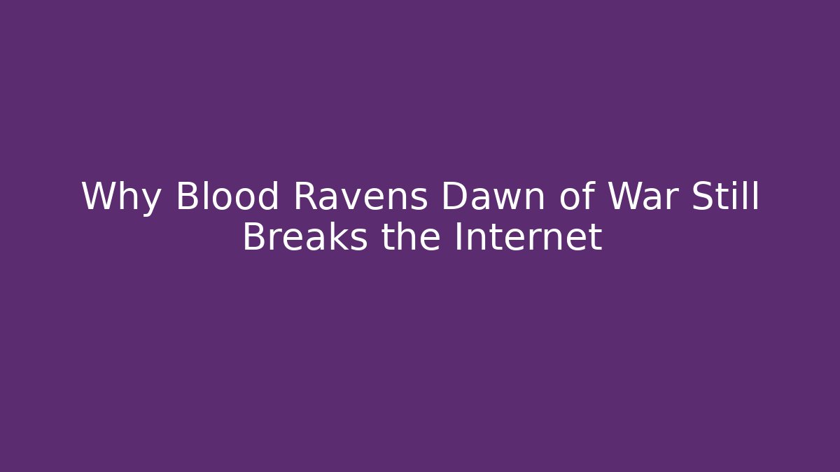 Why Blood Ravens Dawn of War Still Breaks the Internet