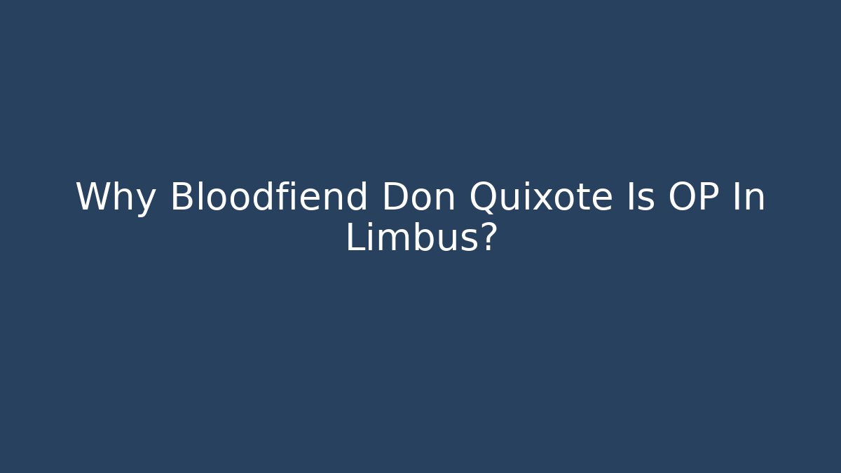 Why Bloodfiend Don Quixote Is OP In Limbus?