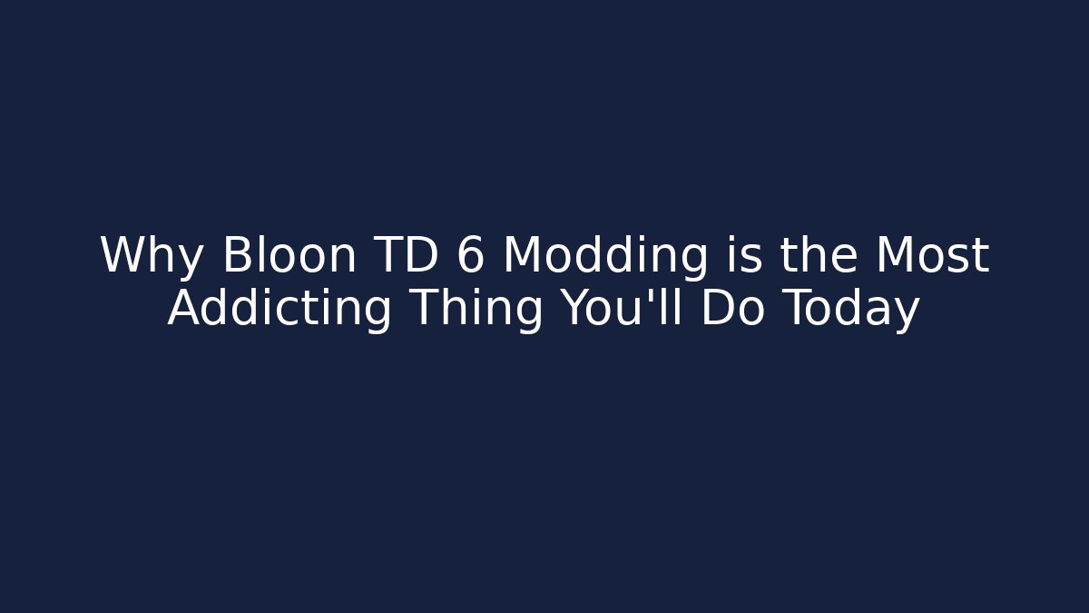 Why Bloon TD 6 Modding is the Most Addicting Thing You'll Do Today