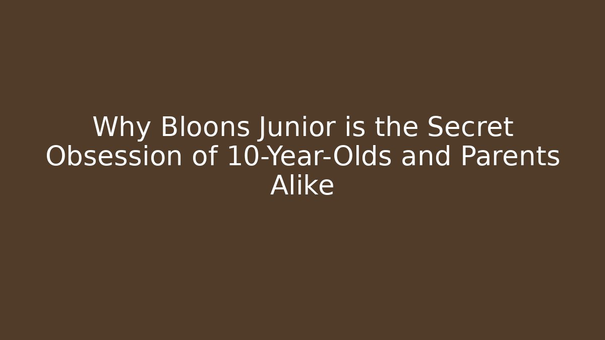 Why Bloons Junior is the Secret Obsession of 10-Year-Olds and Parents Alike